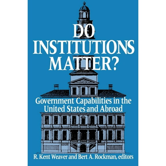 Do Institutions Matter?: Government Capabilities in the United States and Abroad, (Paperback)
