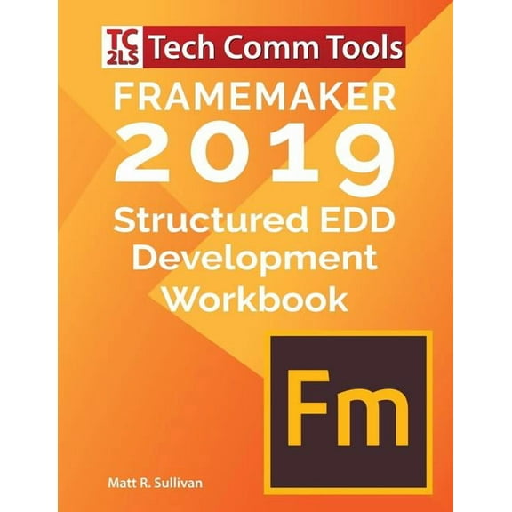 FrameMaker Structured EDD Development Workbook (2019 Edition): Updated for FrameMaker 2019 Release, (Paperback)