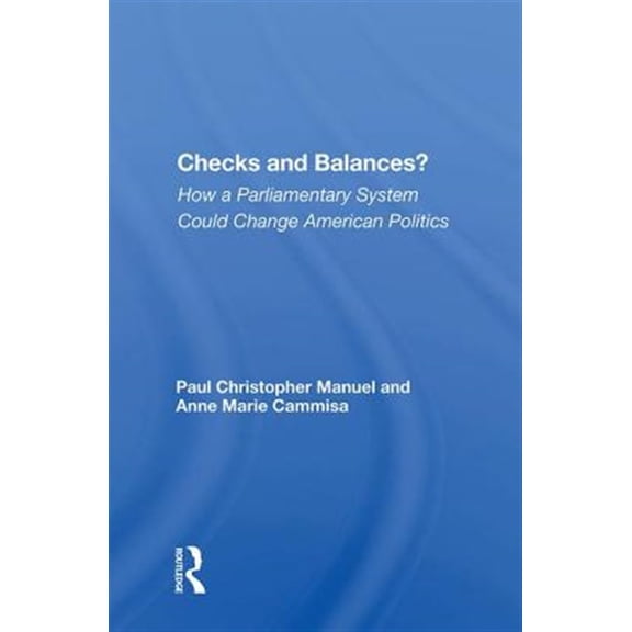Pre-Owned Checks And Balances?: How A Parliamentary System Could Change American Politics, (Hardcover)