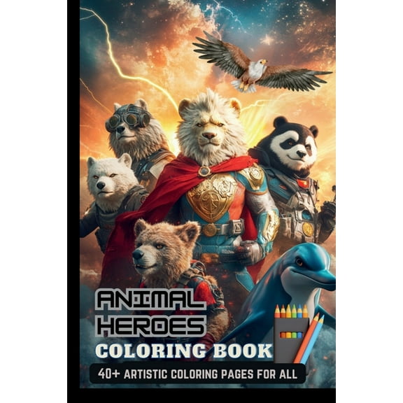 Animal Heroes Coloring Book: With 40  Artistic Characters Perfect Gifts For Adults & Kids, Teen Boys & Girls (Stress Rel, (Paperback)