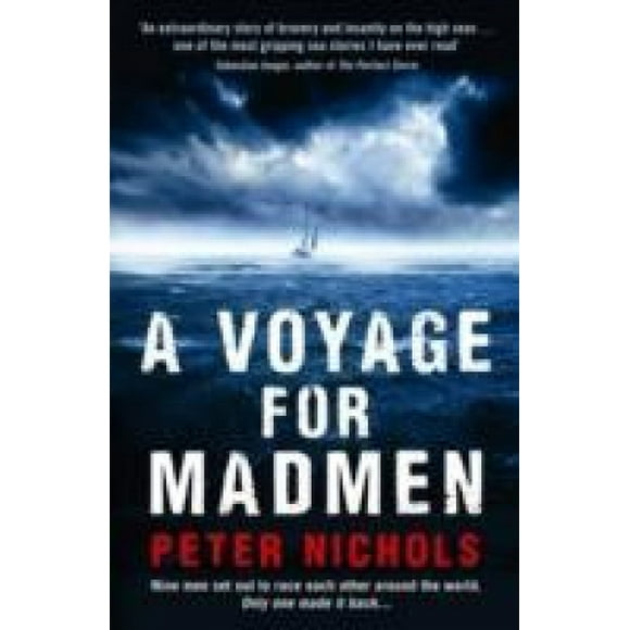 A Voyage for Madmen: Nine Men Set Out to Race Each Other Around the World. Only One Made it Back ...