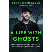A Life with Ghosts : True, Terrifying, and Insightful Tales from My Favorite Haunts (Hardcover)