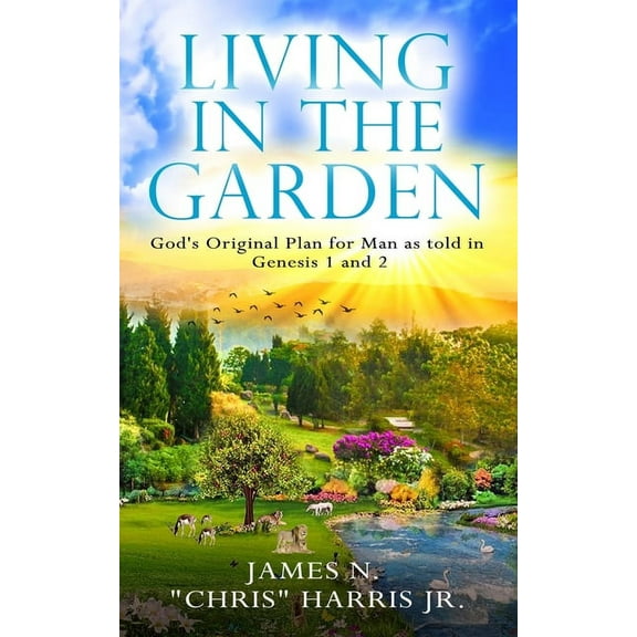 Living in the Garden: God's Original Plan for Man as told in Genesis 1 & 2, (Paperback)
