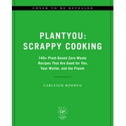 PlantYou: Scrappy Cooking : 140+ Plant-Based Zero-Waste Recipes That Are Good for You, Your Wallet, and the Planet (Hardcover)