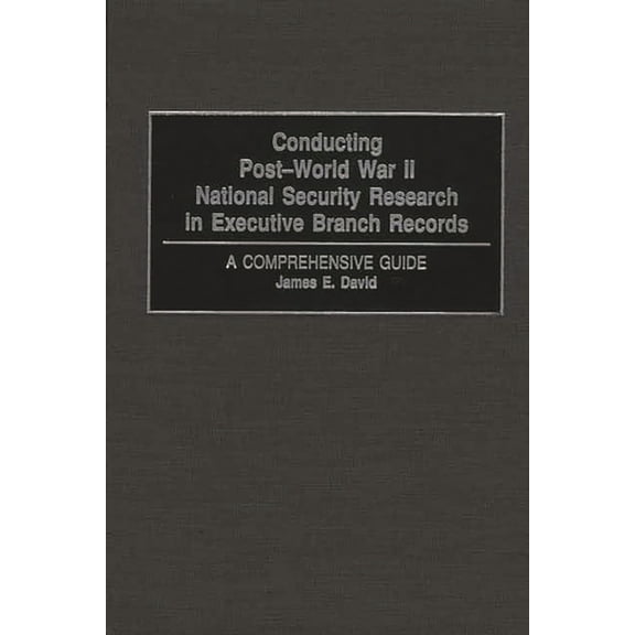 Conducting Post-World War II National Security Research in Executive Branch Records: A Comprehensive Guide, (Hardcover)