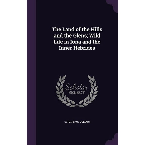 The Land of the Hills and the Glens; Wild Life in Iona and the Inner Hebrides (Hardcover)