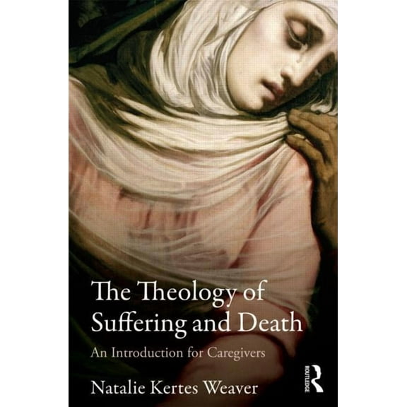 The Theology of Suffering and Death: An Introduction for Caregivers, (Paperback)