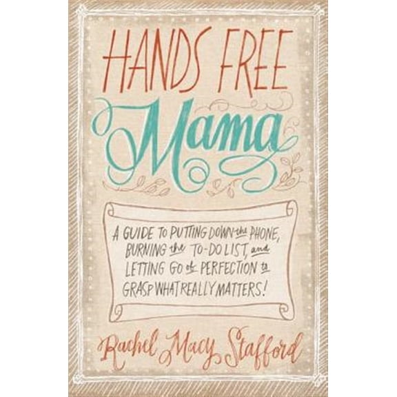 Pre-Owned Hands Free Mama: A Guide to Putting Down the Phone, Burning the To-Do List, and Letting Go of Perfection to Grasp What Really Matters! Paperback Rachel Macy Stafford