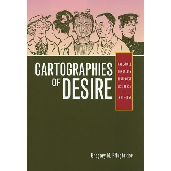 Cartographies of Desire : Male-Male Sexuality in Japanese Discourse, 1600–1950 (Edition 1) (Paperback)