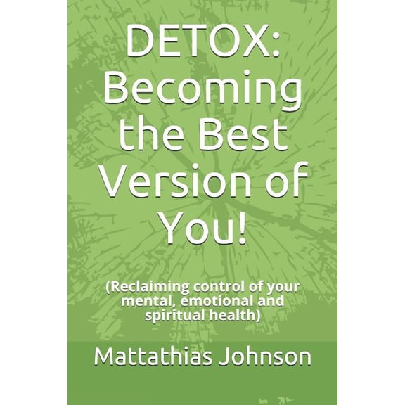 DETOX: Becoming the Best Version of You!: (Reclaiming control of your mental, emotional and spiritual health)