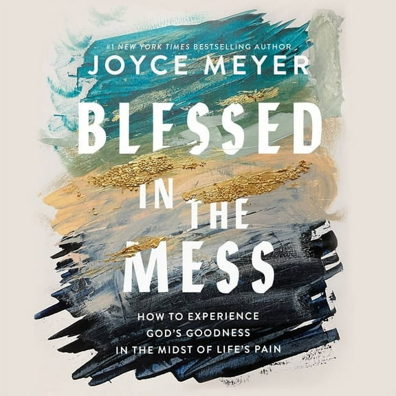 Blessed in the Mess: How to Experience God's Goodness in the Midst of Life's Pain, (Audiobook)