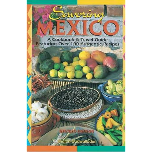 Savoring Mexico : A Cookbook & Travel Guide to the Recipes & Regions of Mexico (Paperback)