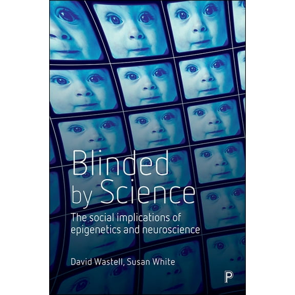 Blinded by Science: The Social Implications of Epigenetics and Neuroscience, (Paperback)
