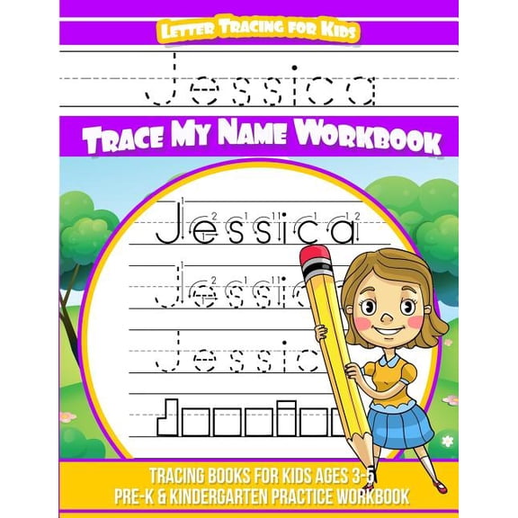 Jessica Letter Tracing for Kids Trace my Name Workbook: Tracing Books for Kids ages 3 - 5 Pre-K & Kindergarten Practice , (Paperback)