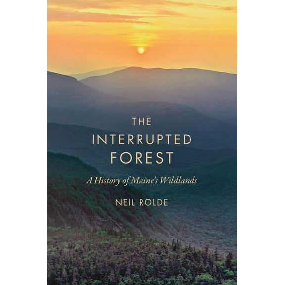 The Interrupted Forest: A History of Maine's Wildlands, (Paperback)