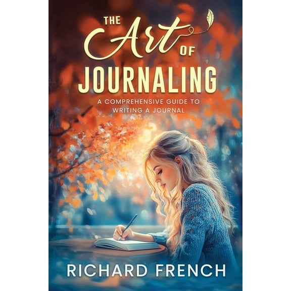 The Journaling Mastery Series: Theory an The Art of Journaling: A Comprehensive Guide to Writing a Journal, Book 1, (Paperback)