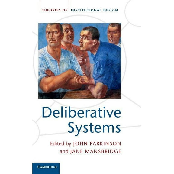 Theories of Institutional Design Deliberative Systems: Deliberative Democracy at the Large Scale, (Hardcover)