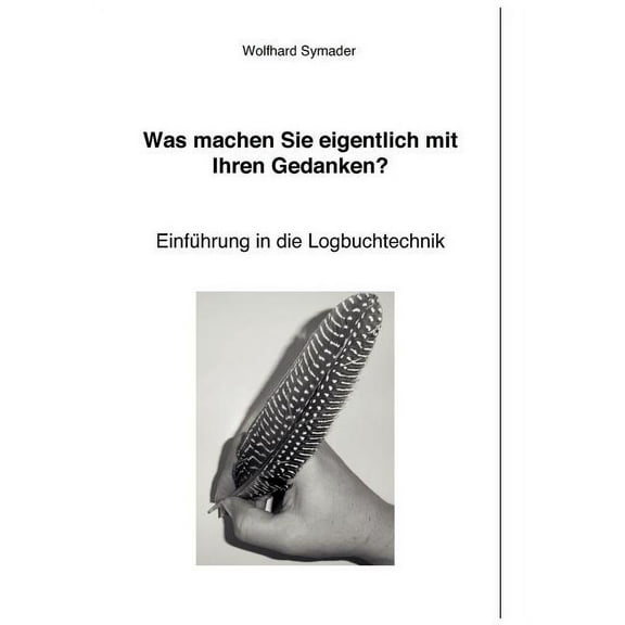 Was machen Sie eigentlich mit Ihren Gedanken ?: Einführung in die Logbuchtechnik, (Paperback)