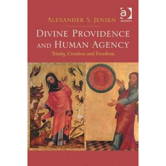 Divine Providence and Human Agency: Trinity, Creation and Freedom. by Alexander S. Jensen