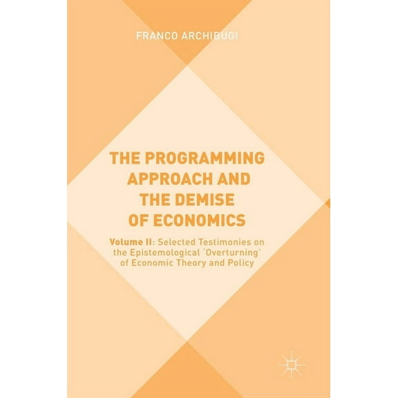 The Programming Approach and the Demise of Economics: Volume II: Selected Testimonies on the Epistemological 'Overturnin, (Hardcover)