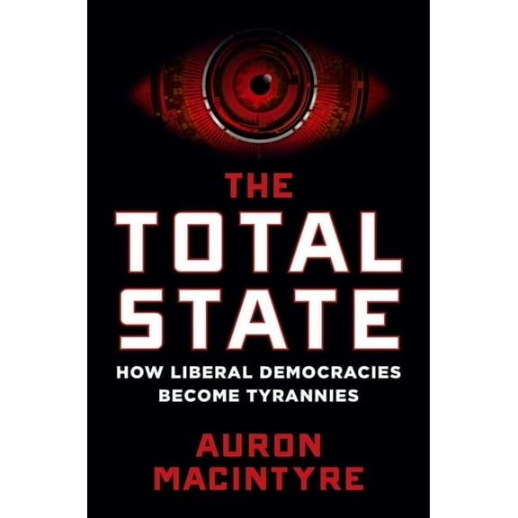 The Total State: How Liberal Democracies Become Tyrannies, (Hardcover)