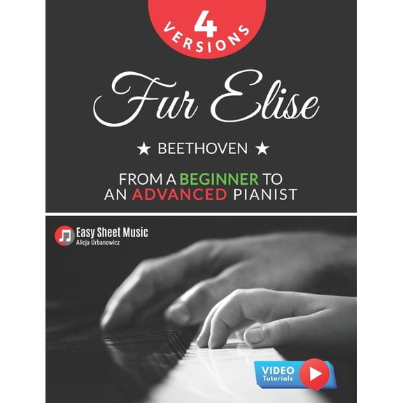 Masterpiece Piano Series: From Beginner  Fur Elise - Beethoven - 4 Versions - From a Beginner to an Advanced Pianist!: Teach Yourself How to Play. Popular, Class, (Paperback)