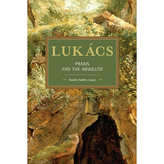 Historical Materialism Lukács: PRAXIS and the Absolute, (Paperback)