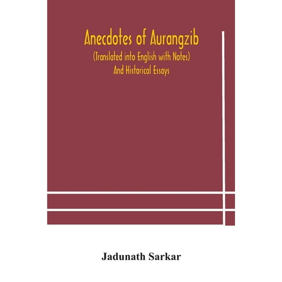 Anecdotes Of Aurangzib (Translated Into English With Notes) And Historical Essays, (Paperback)
