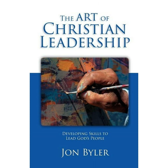 The Art of Christian Leadership: Developing Skills to Lead God's People, (Paperback)