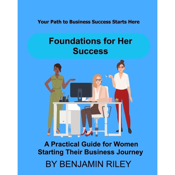 Foundations for Her Success: A Practical Guide for Women Starting Their Business Journey, (Paperback)