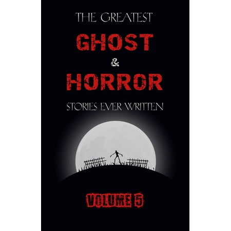 The Greatest Ghost and Horror Stories Ever Written: volume 5 (30 short stories) - (Best Horror Novels Ever Written)