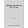 The Man Who Made Things Out of Trees [Hardcover - Used]