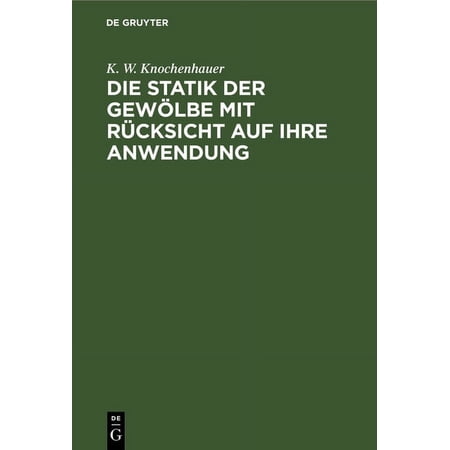 Die Statik Der Gewölbe Mit RÃ¼cksicht Auf Ihre Anwendung (Hardcover)