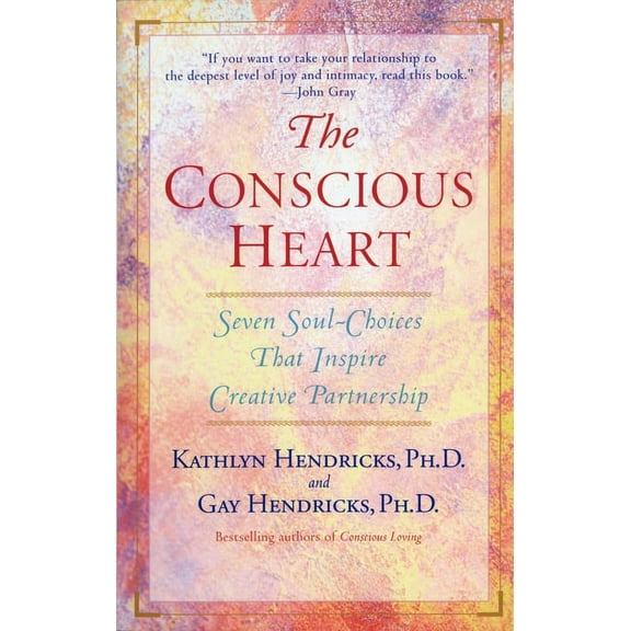 The Conscious Heart: Seven Soul-Choices That Create Your Relationship Destiny, (Paperback)