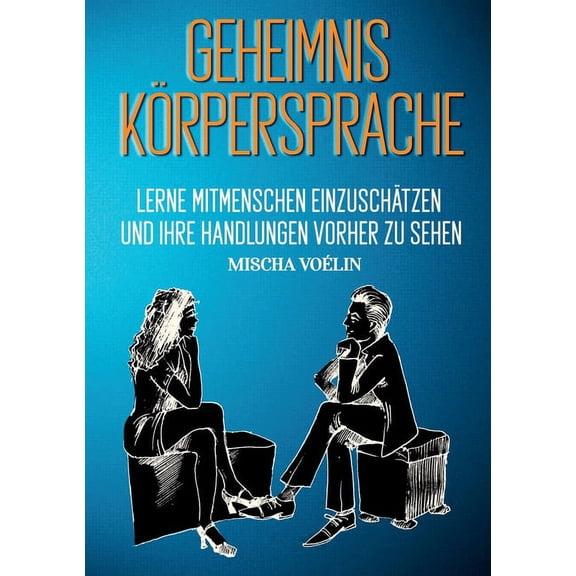 Geheimnis KÃ¶rpersprache: Lerne Mitmenschen einzuschÃ¤tzen und ihre Handlungen vorherzusehen, (Paperback)