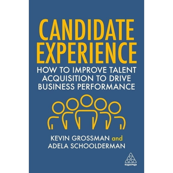 Candidate Experience: How to Improve Talent Acquisition to Drive Business Performance, (Hardcover)