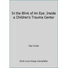 In the Blink of An Eye: Inside a Children's Trauma Center [Unknown Binding - Used]