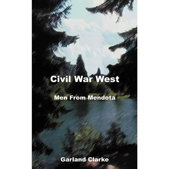 Civil War West: Men from Mendota: Journals and Fates of Two Civil War Soldiers, (Paperback)