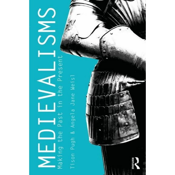 Medievalisms: Making the Past in the Present, (Paperback)