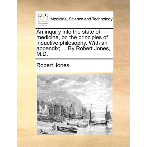 An Inquiry Into the State of Medicine, on the Principles of Inductive Philosophy. with an Appendix; ... by Robert Jones, M.D. (Paperback)