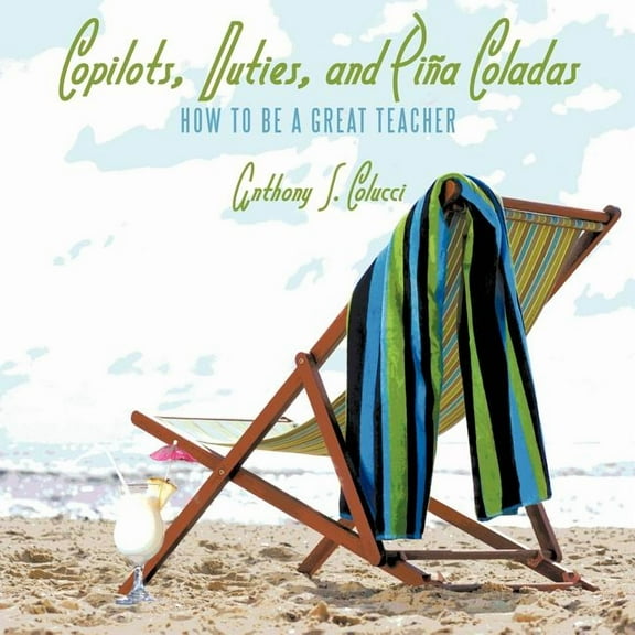 Copilots, Duties, and PiÃ±a Coladas: How to Be a Great Teacher, (Paperback)