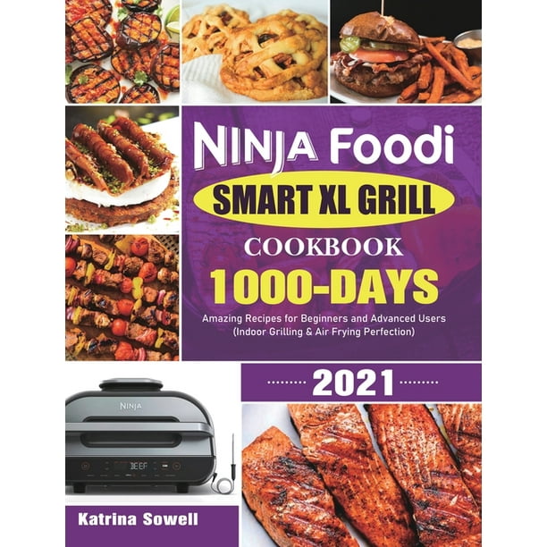 Ninja Foodi Smart XL Grill Cookbook 2021 1000Days Amazing Recipes