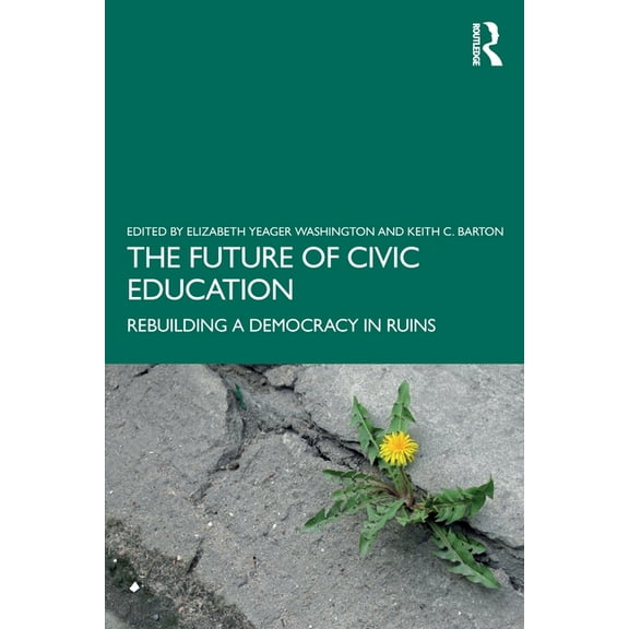 The Future of Civic Education: Rebuilding a Democracy in Ruins, (Paperback)
