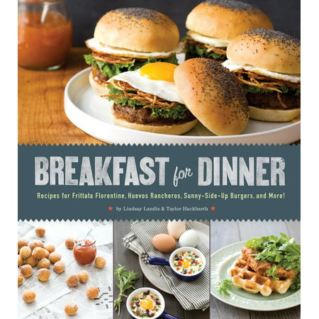 Breakfast for Dinner : Recipes for Frittata Florentine, Huevos Rancheros, Sunny-Side-Up Burgers, and