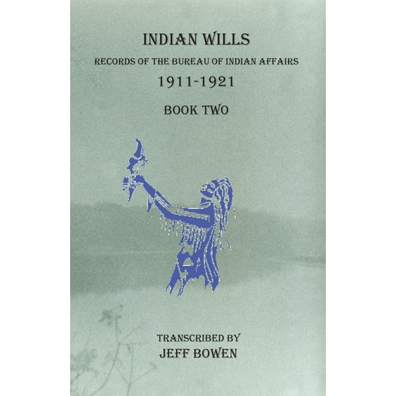 Indian Wills 1911-1921 Book Two: Records of the Bureau of Indian Affairs, (Paperback)