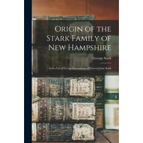 Origin of the Stark Family of New Hampshire : and a List of Living Descendants of General John Stark (Paperback)