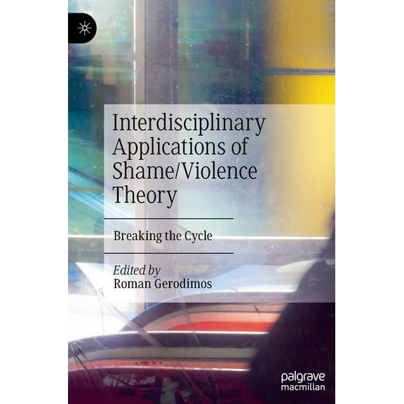 Interdisciplinary Applications of Shame/Violence Theory: Breaking the Cycle, (Hardcover)