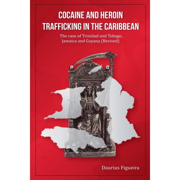 The Drug Book Cocaine And Heroin Trafficking In The Caribbean: The Case Of Trinidad And Tobago, Jamaica And Guyana (Revised), Book 1, (Paperback)