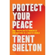 Protect Your Peace: Nine Unapologetic Principles for Thriving in a Chaotic World, (Hardcover)