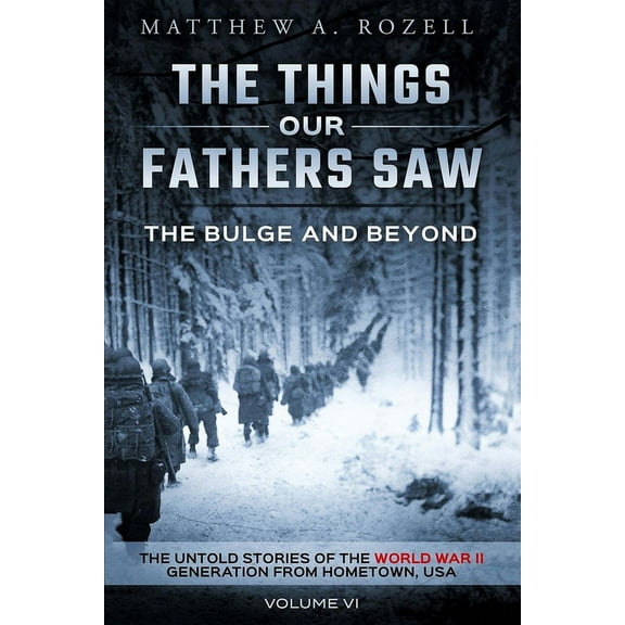 The Bulge and Beyond: The Things Our Fathers Saw-The Untold Stories of the World War II Generation-Volume VI, (Paperback)